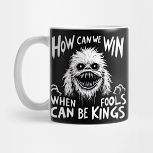 How can we win when fools can be kings? Mug